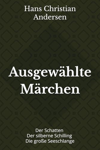 Ausgewählte Märchen: Der Schatten - Der silberne Schilling - Die große Seeschlange Ausgewählte Märchen: Der Schatten - Der silberne Schilling - Die große Seeschlange von Independently published