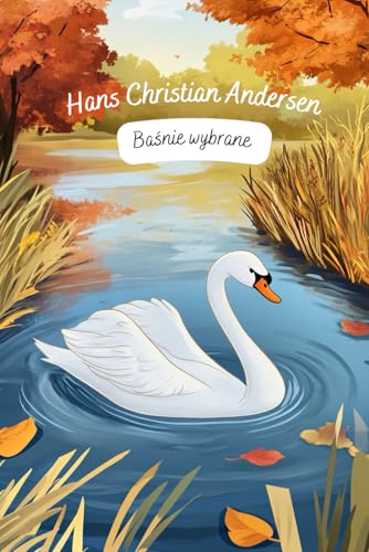 Bajki dla dzieci - Hans Christian Andersen. Wybrane baśnie Andersena. Bajki po polsku. Fairy tales for children in Polish. Kindermärchen auf Polnisch: Pięknie ilustrowane Bajki dla dzieci - Hans Christian Andersen. Wybrane baśnie Andersena. Bajki po polsku. Fairy tales for children in Polish. Kindermärchen auf Polnisch: Pięknie ilustrowane von Independently published