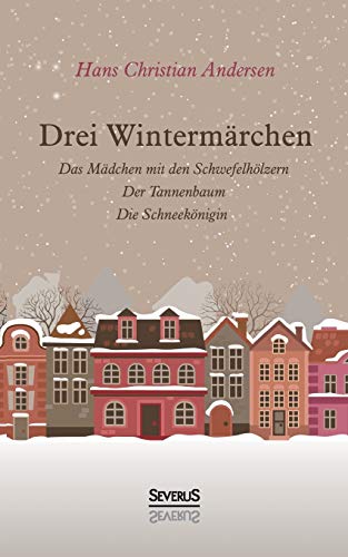 Drei Wintermärchen: Das kleine Mädchen mit den Schwefelhölzern, Der Tannenbaum, Die Schneekönigin