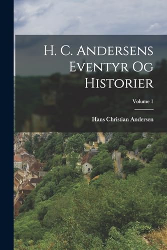 H. C. Andersens Eventyr Og Historier; Volume 1 H. C. Andersens Eventyr Og Historier; Volume 1