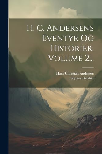 H. C. Andersens Eventyr Og Historier, Volume 2... H. C. Andersens Eventyr Og Historier, Volume 2...