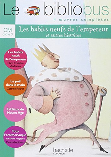 Le bibliobus CM : 4 oeuvres complètes : Les habits neufs de l'empereur ; Le poil dans la main ; Fabliaux du Moyen Age ; Toto l'ornithorynque et ... habits neufs de l'empereur (Livre de l'eleve)