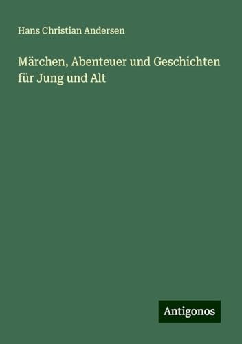 Märchen, Abenteuer und Geschichten für Jung und Alt Märchen, Abenteuer und Geschichten für Jung und Alt von Antigonos Verlag