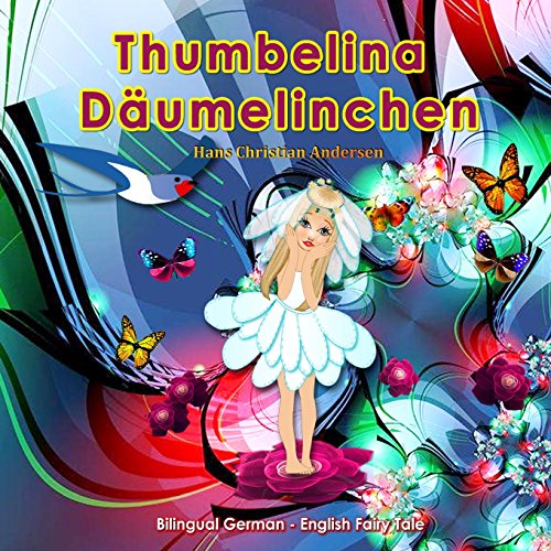 Thumbelina. Däumelinchen. H.C.Andersen. Bilingual German - English Fairy Tale: Dual Language Picture Book for Kids (German and English Edition) von CreateSpace Independent Publishing Platform