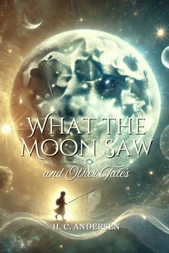 What the Moon Saw: and Other Tales: Annotated von Independently published