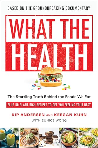 What the Health: The Startling Truth Behind the Foods We Eat, Plus 50 Plant-Rich Recipes to Get You Feeling Your Best von BenBella Books