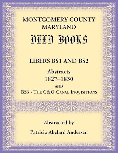 Montgomery County, Maryland Deed Books Libers BS1 and BS2 Abstracts, 1827-1830 and BS3 - The C&O Canal Inquisitions von Heritage Books