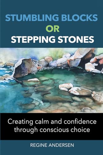 Stumbling Blocks or Stepping Stones: Creating calm and confidence through conscious choice Stumbling Blocks or Stepping Stones: Creating calm and confidence through conscious choice von Clark & Mackay