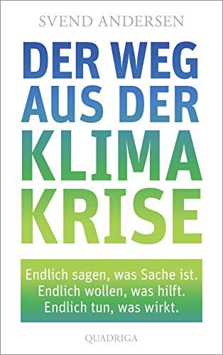 Der Weg aus der Klimakrise: Endlich sagen, was Sache ist. Endlich wollen, was hilft. Endlich tun, was wirkt. Der Weg aus der Klimakrise: Endlich sagen, was Sache ist. Endlich wollen, was hilft. Endlich tun, was wirkt.