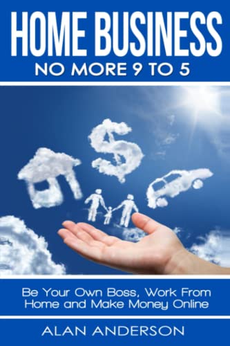 Home Business: No More 9 to 5!: Be Your Own Boss, Work From Home and Make Money Online (FREE Affiliate Marketing Training Inside, Band 1)