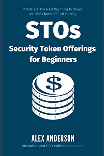 STOs - Security Token Offerings for Beginners: The Ultimate Guide to Security Tokens, Security Token Offerings and Tokenized Securities von Independently Published