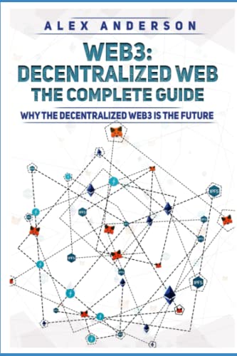 Web3 - The Decentralized Web - The Complete Guide: Why the Decentralized Web3 is The Future [dApps, Smart Contracts, Decentralization, NFTs, Blockchain] von Independently published