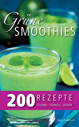 Grüne Smoothies – 200 Rezepte: gesund - lecker - schnell
