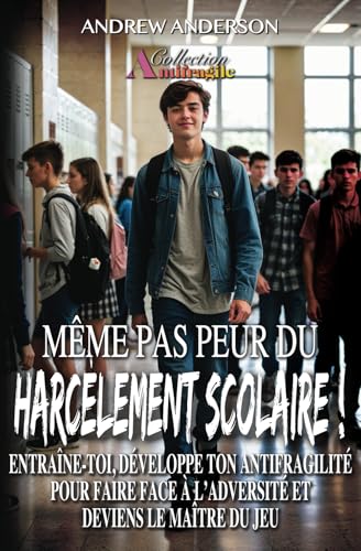 Même pas peur du Harcèlement scolaire !: Entraîne-toi, développe ton antifragilité pour faire face à l'adversité et deviens le maître du jeu. (Collection Antifragile, Band 2) von AA&Co