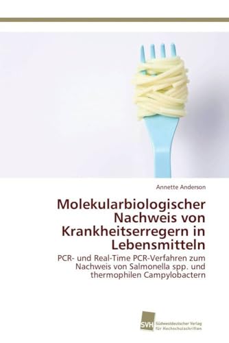 Molekularbiologischer Nachweis von Krankheitserregern in Lebensmitteln: PCR- und Real-Time PCR-Verfahren zum Nachweis von Salmonella spp. und thermophilen Campylobactern Molekularbiologischer Nachweis von Krankheitserregern in Lebensmitteln: PCR- und Real-Time PCR-Verfahren zum Nachweis von Salmonella spp. und thermophilen Campylobactern von Sudwestdeutscher Verlag Fur Hochschulschriften AG