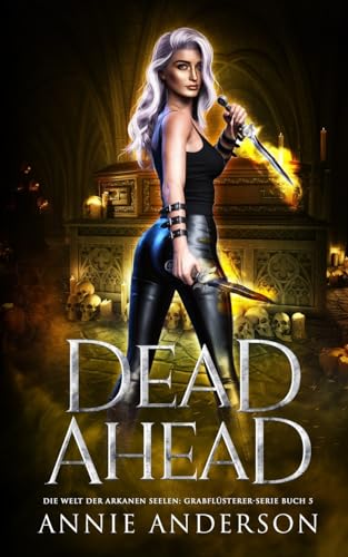 Dead Ahead (Die Welt der Arkanen Seelen: Grabflüsterer, Band 5)
