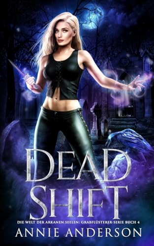 Dead Shift (Die Welt der Arkanen Seelen: Grabflüsterer, Band 4) von Annie Anderson