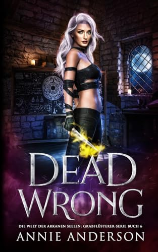 Dead Wrong (Die Welt der Arkanen Seelen: Grabflüsterer, Band 6) von Annie Anderson