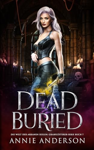 Dead and Buried (Die Welt der Arkanen Seelen: Grabflüsterer, Band 7) von Annie Anderson