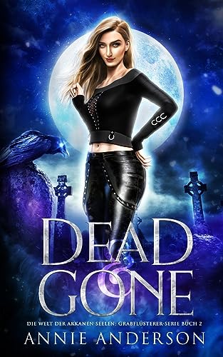 Dead and Gone (Die Welt der Arkanen Seelen: Grabflüsterer, Band 2) von Annie Anderson