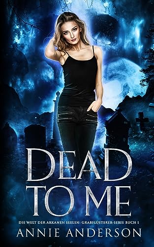 Dead to Me (Die Welt der Arkanen Seelen: Grabflüsterer, Band 1) von Annie Anderson