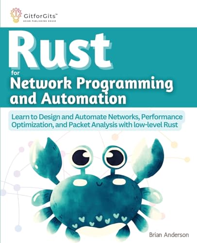 Rust for Network Programming and Automation: Learn to Design and Automate Networks, Performance Optimization, and Packet Analysis with low-level Rust