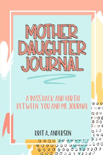 Mother Daughter Journal Pass Back And Forth Between You and Me: A Fun No Stress Just Between Us Journal For Moms And Daughters (Guided Journal For ... Makes A Unique Gift For Mom On Mothers Day)