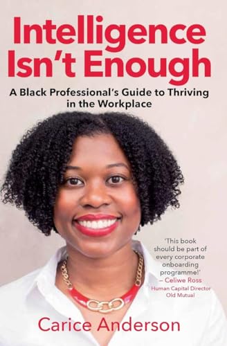 Intelligence isn’t Enough: A Black Professional’s Guide to Thriving in the Workplace