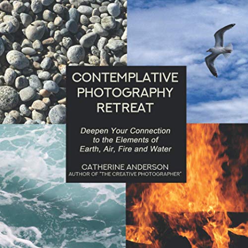 Contemplative Photography Retreat: Deepen Your Connection to the Elements of Earth, Air, Fire and Water