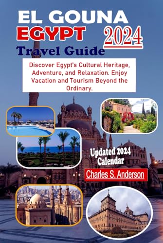 El Gouna Egypt Travel Guide 2024: Discover Egypt's Cultural Heritage, Adventure, and Relaxation. Enjoy Vacation and Tourism Beyond the Ordinary (Travel Companion)