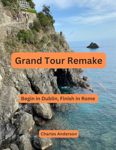 Grand Tour Remake: Begin in Dublin, Finish in Rome (Travels on Our Own)