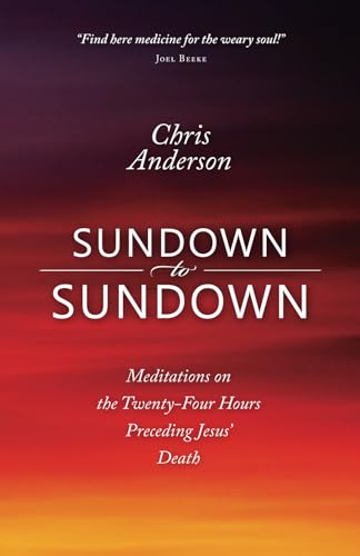 Sundown to Sundown: Meditations on the Twenty-Four Hours Preceding Jesus' Death von Church Works Media