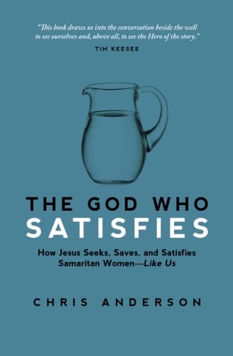 The God Who Satisfies: How Jesus Seeks, Saves, and Satisfies Samaritan Women—Like Us von Churchworksmedia.com