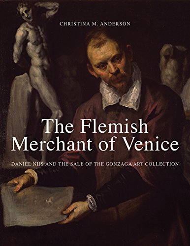 The Flemish Merchant of Venice: Daniel Nijs and the Sale of the Gonzaga Art Collection von Yale University Press