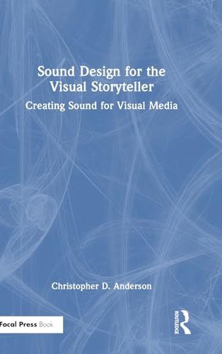Sound Design for the Visual Storyteller: Creating Sound for Visual Media von Focal Press