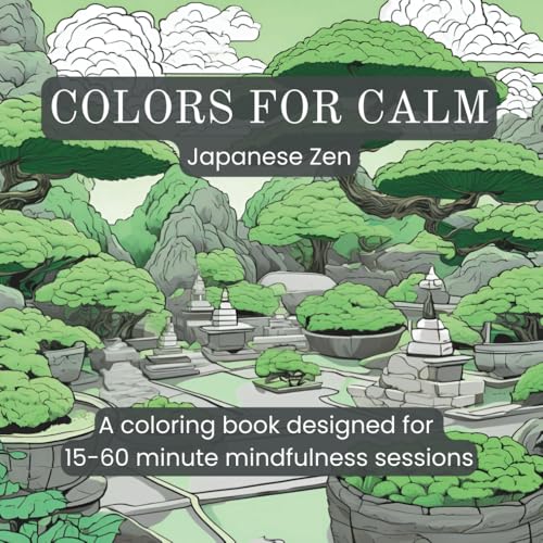 Colors for Calm: Japanese Zen: A coloring book designed for 15-60 minute mindfulness sessions von Independently published