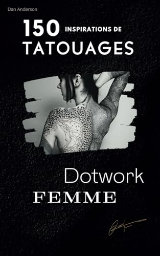 150 inspirations de Tatouages DOTWORK: "INSPIRATIONS| Idées| PHOTOS| Croquis, un Livre pour dénicher votre tatouage idéal." (150 Tatouages ..., Band 4) von Independently published