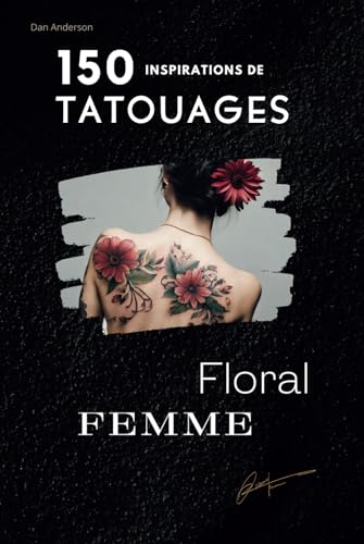 150 inspirations de Tatouages FLORAL: INSPIRATIONS| Idées| PHOTOS| Croquis, un Livre pour dénicher votre tatouage idéal." (150 Tatouages ..., Band 5) von Independently published