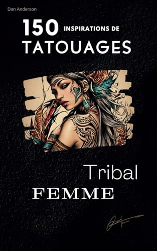 150 inspirations de Tatouages TRIBAL: INSPIRATIONS| Idées| PHOTOS| Croquis, un Livre pour dénicher votre tatouage idéal." (150 Tatouages ..., Band 2)