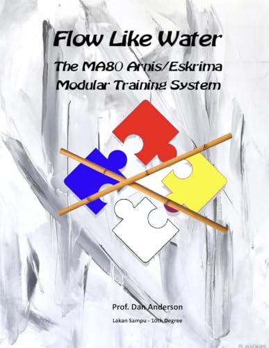 Flow Like Water: The MA80 Arnis/Eskrima Modular Training System Flow Like Water: The MA80 Arnis/Eskrima Modular Training System von Independently published