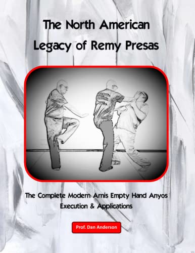 The North American Legacy of Remy Presas: The Complete Modern Arnis Empty Hand Anyos - Execution & Applications