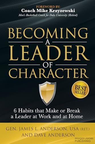 Becoming a Leader of Character: 6 Habits That Make or Break a Leader at Work and at Home Becoming a Leader of Character: 6 Habits That Make or Break a Leader at Work and at Home