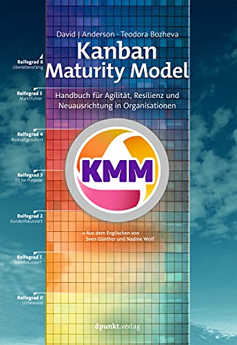 Kanban Maturity Model: Handbuch für Agilität, Resilienz und Neuausrichtung in Organisationen von Dpunkt.Verlag GmbH