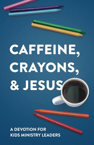 Caffeine, Crayons, & Jesus: A Devotion for Kids Ministry Leaders Caffeine, Crayons, & Jesus: A Devotion for Kids Ministry Leaders von Independently published