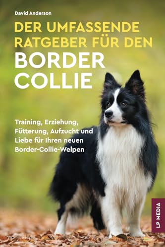 Der Umfassende Ratgeber Für Den Border Collie: Training, Erziehung, Fütterung, Aufzucht und Liebe Für Ihren Neuen Border-Collie-Welpen Der Umfassende Ratgeber Für Den Border Collie: Training, Erziehung, Fütterung, Aufzucht und Liebe Für Ihren Neuen Border-Collie-Welpen von LP Media Inc