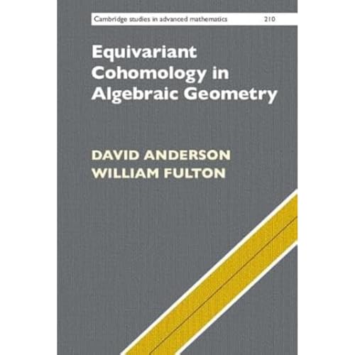 Equivariant Cohomology in Algebraic Geometry (Cambridge Studies in Advanced Mathematics, Series Number 210)