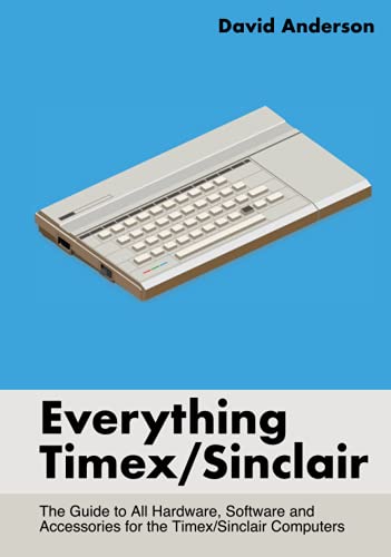 Everything Timex/Sinclair: The Guide to All Hardware, Software and Accessories for the Timex/Sinclair Computers (Timex Sinclair Resource Books, Band 1) von Independently published