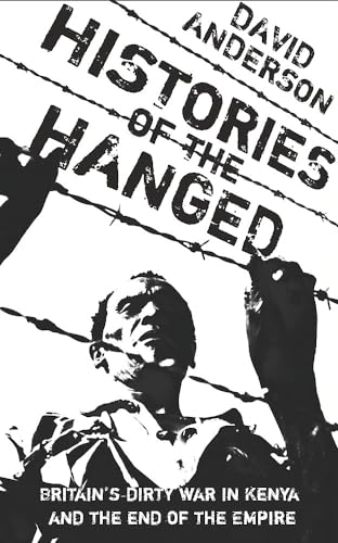 Histories of the Hanged: Britain's Dirty War in Kenya and the End of Empire