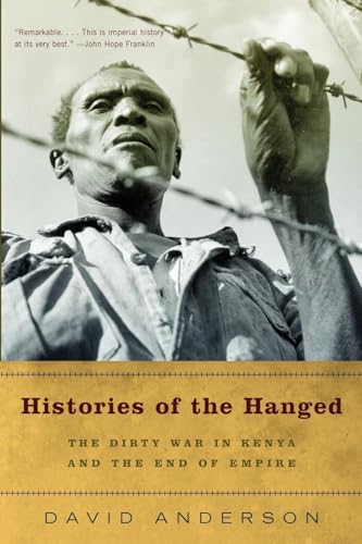 Histories of the Hanged: The Dirty War in Kenya and the End of Empire Histories of the Hanged: The Dirty War in Kenya and the End of Empire