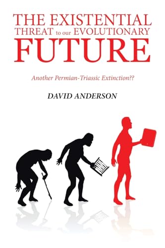 THE EXISTENTIAL THREAT TO OUR EVOLUTIONARY FUTURE: Another Permian-Triassic Extinction?? von Xlibris US